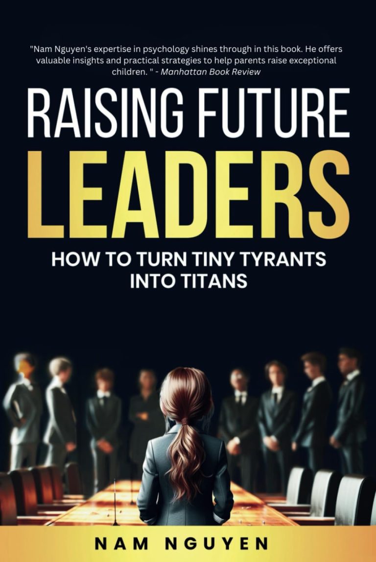 Raising Future Leaders: How to Turn Tiny Tyrants into Titans Parenting and Education Strategies for School Aged Children: Nguyen, Nam: