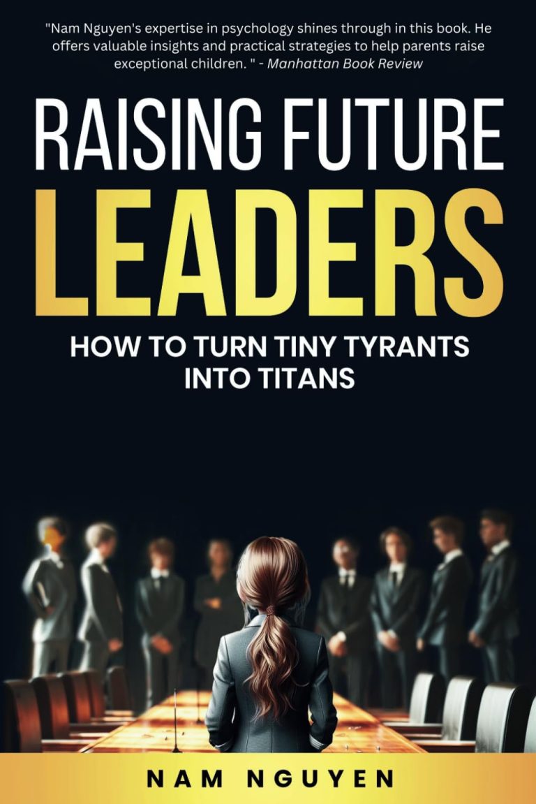 Raising Future Leaders: How to Turn Tiny Tyrants into Titans Parenting and Education Strategies for School Aged Children: Nguyen, Nam: