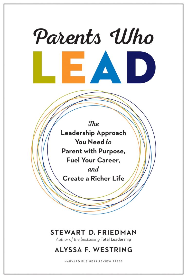 Parents Who Lead: The Leadership Approach You Need to Parent with Purpose, Fuel Your Career, and Create a Richer Life: Friedman, Stewart D., Westring,